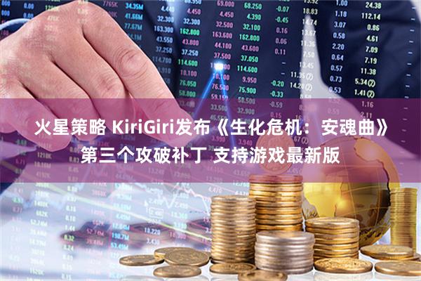 火星策略 KiriGiri发布《生化危机：安魂曲》第三个攻破补丁 支持游戏最新版